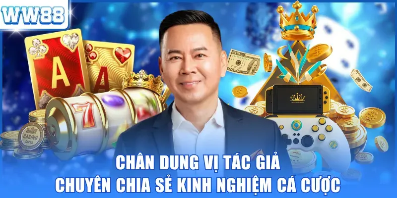 Chân dung vị tác giả chuyên chia sẻ kinh nghiệm cá cược