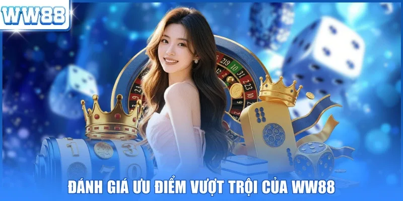 Đánh giá ưu điểm vượt trội của WW88