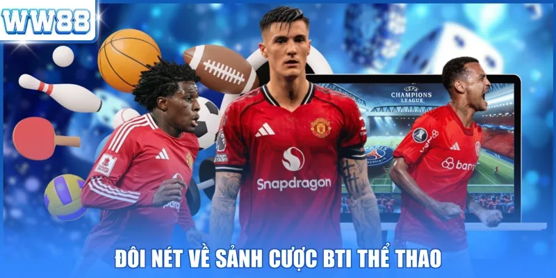 Đôi nét về sảnh cược Bti thể thao