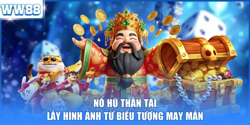 Nổ hũ Thần Tài lấy hình ảnh từ biểu tượng may mắn